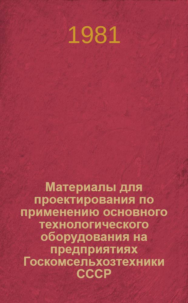 Материалы для проектирования по применению основного технологического оборудования на предприятиях Госкомсельхозтехники СССР. Вып. 3 : Ремонтно-технологическое оборудование. Ч. 2. Продолжение