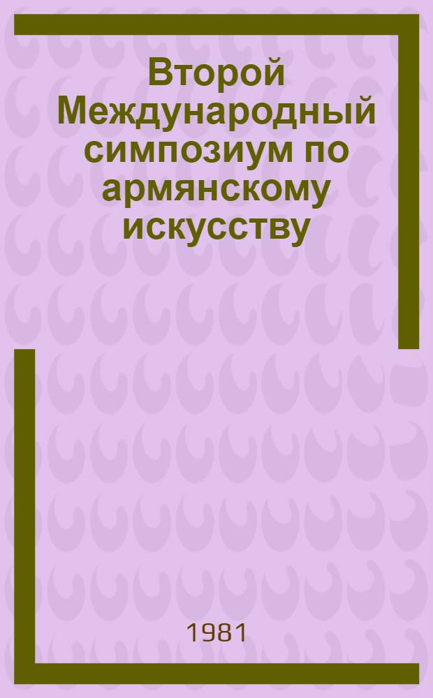 Второй Международный симпозиум по армянскому искусству : Сб. докл. [В 4 т.]. Т. 4