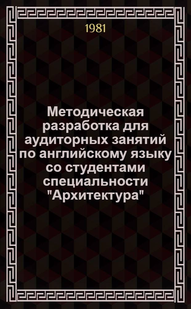 Методическая разработка для аудиторных занятий по английскому языку со студентами специальности "Архитектура". Уроки 4, 5, 6