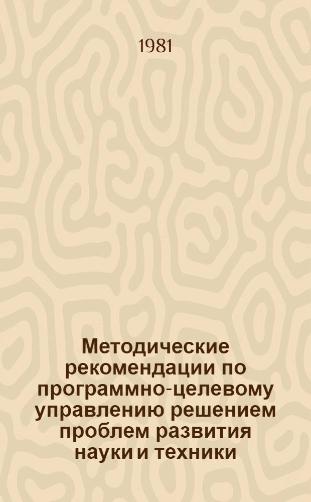 Методические рекомендации по программно-целевому управлению решением проблем развития науки и техники : Приложение : Прим. практ. использ. методологии прогр.-целевого управления науч.-техн. развитием : В 2 ч.