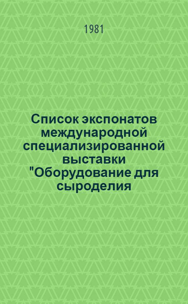 Список экспонатов международной специализированной выставки "Оборудование для сыроделия, производства продуктов детского питания и упаковки молока и молочных продуктов мягкую тару - "Молмаш-81", Москва, 20-29 января 1981 г. Ч. 3