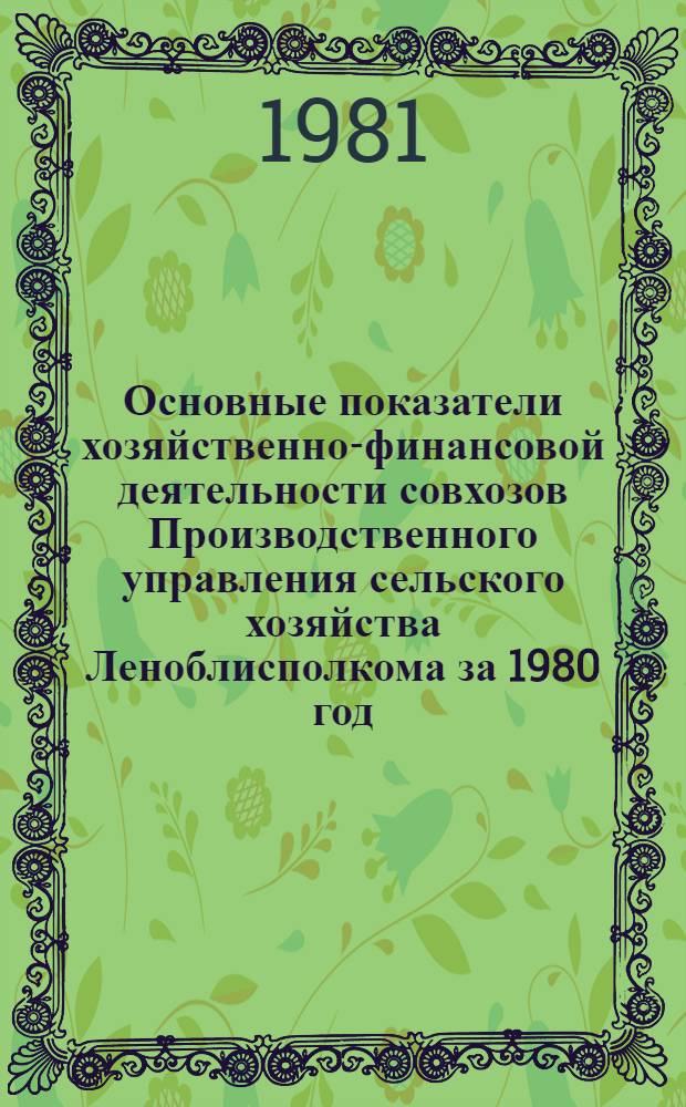 Основные показатели хозяйственно-финансовой деятельности совхозов Производственного управления сельского хозяйства Леноблисполкома за 1980 год. Ч. 1