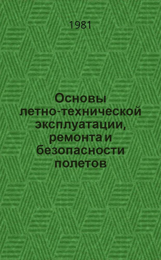 Основы летно-технической эксплуатации, ремонта и безопасности полетов : Учеб. пособие для вузов гражд. авиации