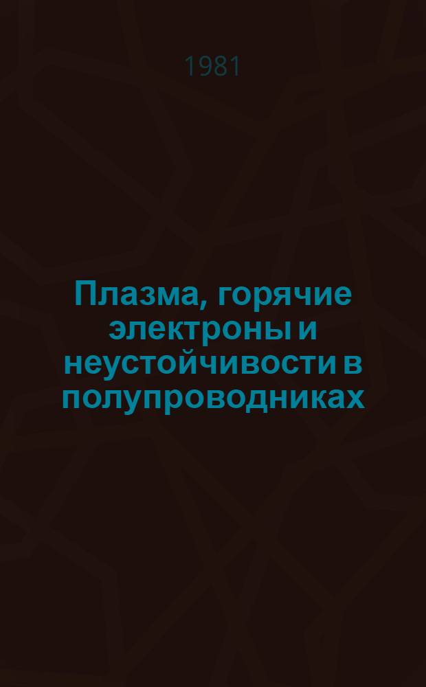 Плазма, горячие электроны и неустойчивости в полупроводниках : Библиогр. указ. работ, выполн. в акад. ин-тах и вузах страны... ... за 1976-1980 гг.