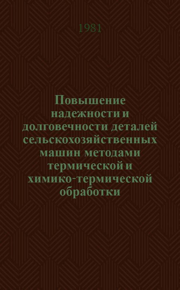 Повышение надежности и долговечности деталей сельскохозяйственных машин методами термической и химико-термической обработки : Тез. докл. всесоюз. науч.-техн. конф. (г. Ростов н/Д, 19-21 мая 1981 г.) : В 2 ч.
