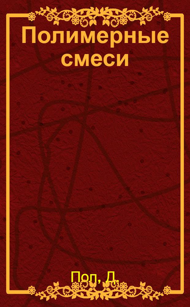 Полимерные смеси : В 2 т. Пер. с англ. [Т.] 1