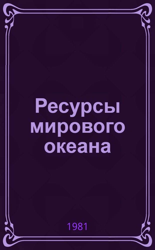 Ресурсы мирового океана : Обзор на основе отчетов и дис. из фонда ВНТИ Центра, а также открытых публ