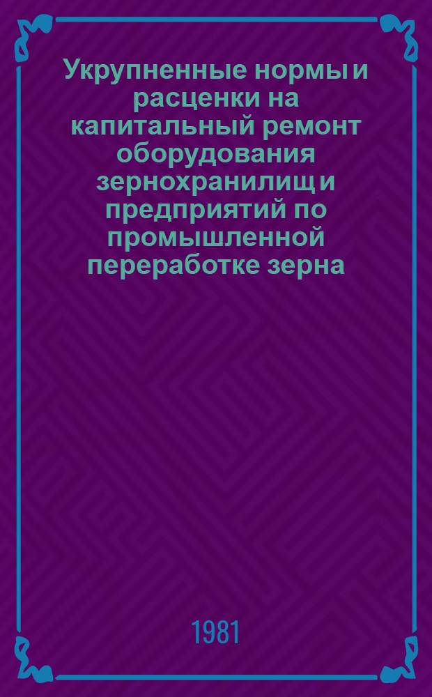 Укрупненные нормы и расценки на капитальный ремонт оборудования зернохранилищ и предприятий по промышленной переработке зерна. Сб. 2