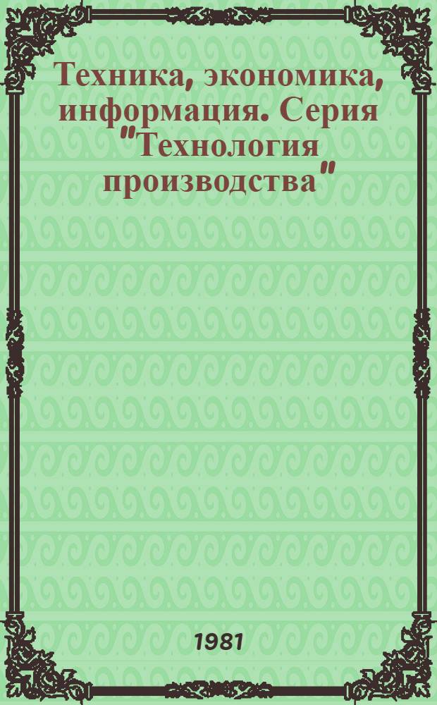 Техника, экономика, информация. Серия "Технология производства" : Межотрасл. науч.-техн. сб