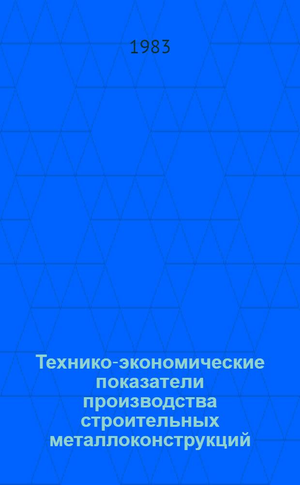 Технико-экономические показатели производства строительных металлоконструкций... ... за 1982 год