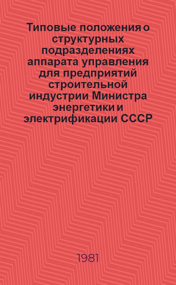 Типовые положения о структурных подразделениях аппарата управления для предприятий строительной индустрии Министра энергетики и электрификации СССР : [В 2 ч.]. Ч. 2