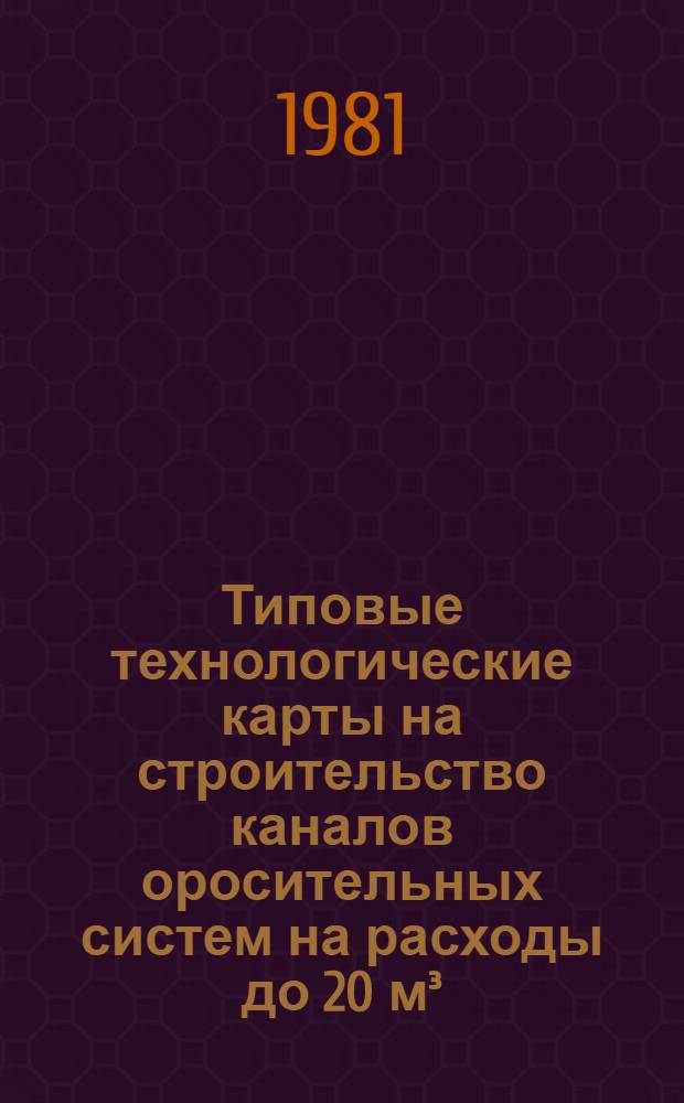 Типовые технологические карты на строительство каналов оросительных систем на расходы до 20 м³/С : В 4 вып. : Утв. М-вом мелиорации и вод. хоз-ва СССР 18.06.80
