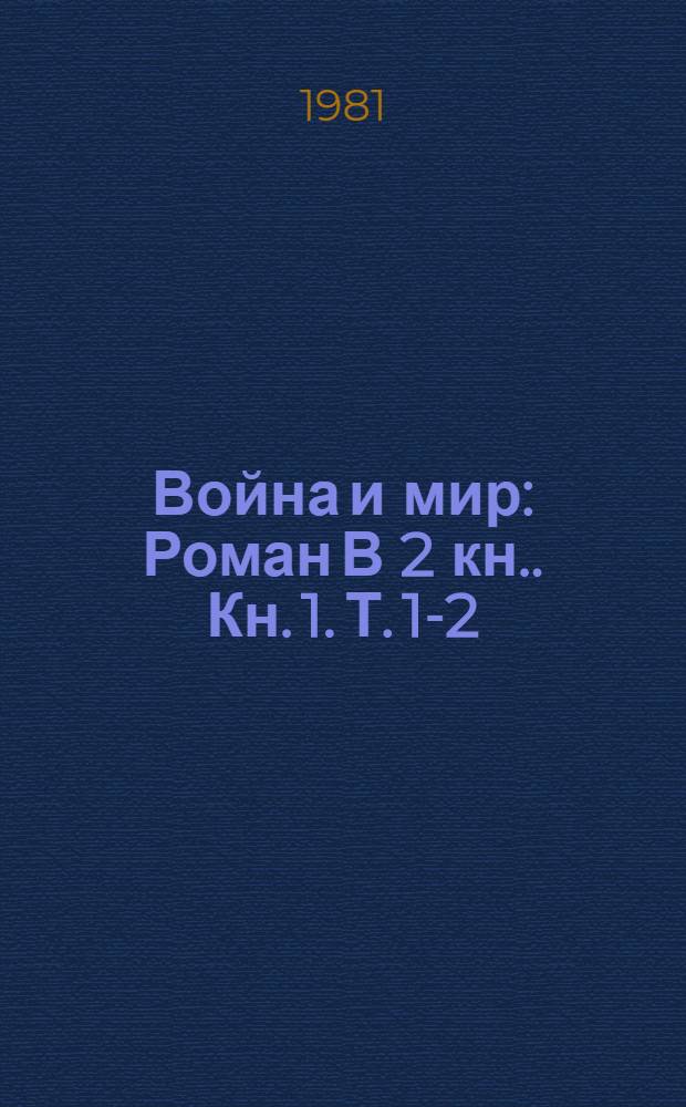 Война и мир : Роман [В 2 кн.]. [Кн. 1]. Т. 1-2
