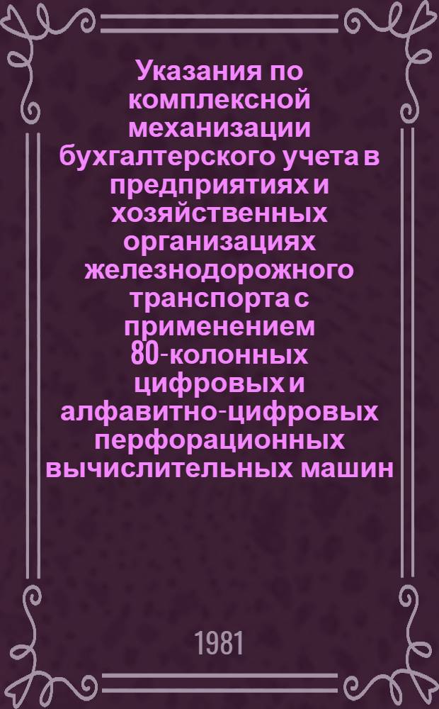 Указания по комплексной механизации бухгалтерского учета в предприятиях и хозяйственных организациях железнодорожного транспорта с применением 80-колонных цифровых и алфавитно-цифровых перфорационных вычислительных машин : Утв. Фин. упр. МПС 17.08.79. Разд. 1 : Механизация учета труда и заработной платы