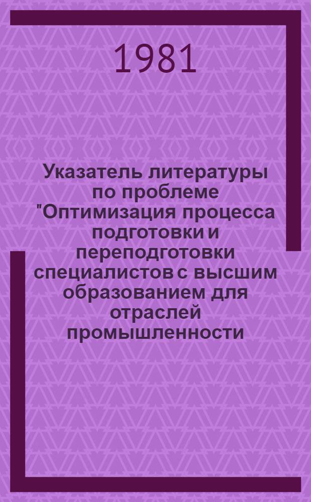 Указатель литературы по проблеме "Оптимизация процесса подготовки и переподготовки специалистов с высшим образованием для отраслей промышленности, обслуживаемых авиационными вузами"