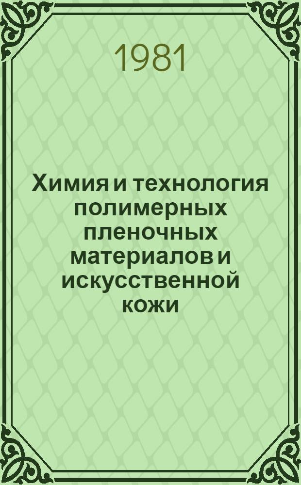 Химия и технология полимерных пленочных материалов и искусственной кожи : [Учебник для вузов по спец. "Технология полимер. пленоч. материалов и искусств. кожи" В 2 ч. Ч. 2 : Технологические процессы производства полимерных пленочных материалов и искусственной кожи