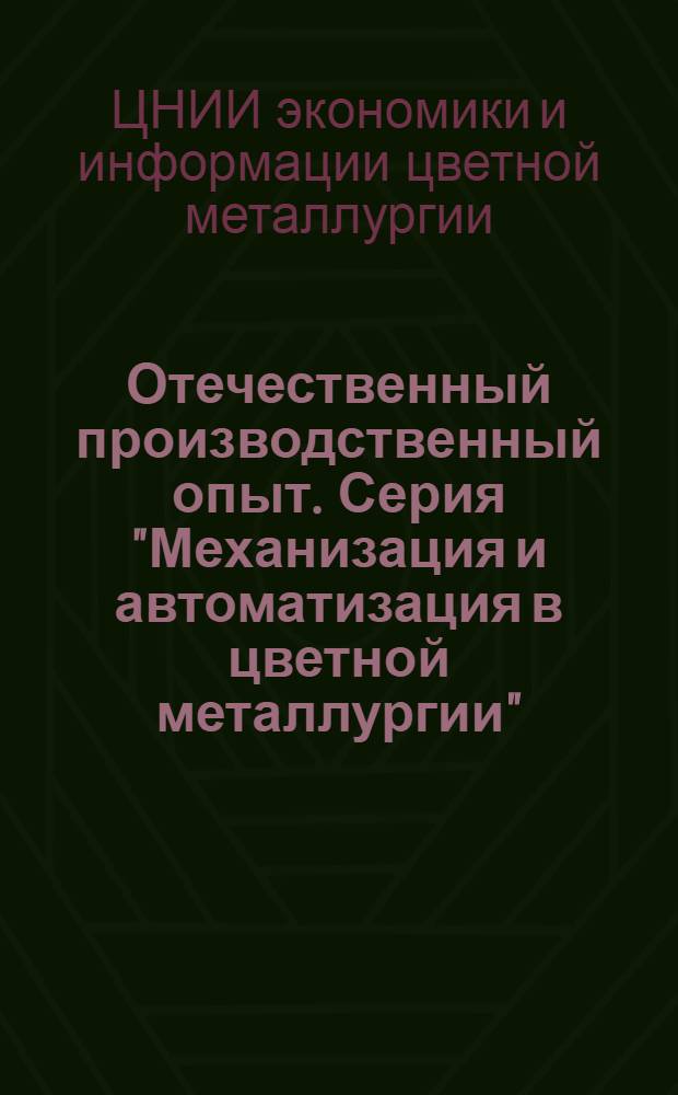 Отечественный производственный опыт. Серия "Механизация и автоматизация в цветной металлургии" : Экспресс-информ