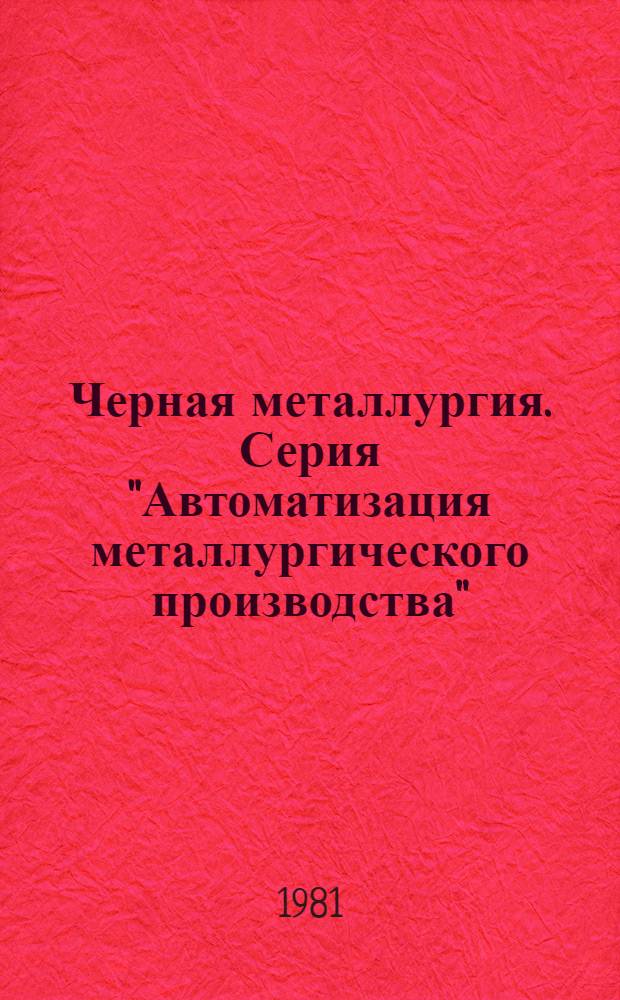 Черная металлургия. Серия "Автоматизация металлургического производства" : Экспресс-информ