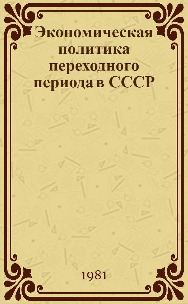 Экономическая политика переходного периода в СССР : Пробл. методологии и истории Всесоюз. сессия Тезисы [В 2 вып. 2