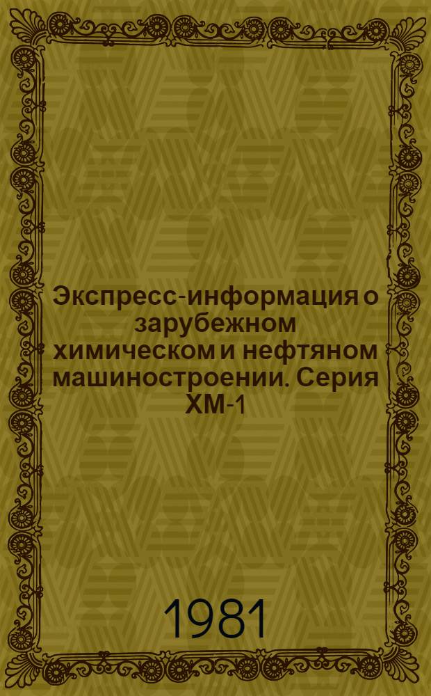 Экспресс-информация о зарубежном химическом и нефтяном машиностроении. Серия ХМ-1, Химическое и нефтеперерабатывающее машиностроение