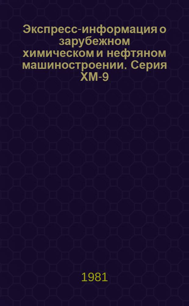 Экспресс-информация о зарубежном химическом и нефтяном машиностроении. Серия ХМ-9, Технология химического и нефтяного машиностроения и новые материалы : По материалам загранкомандировок и междунар. выставок