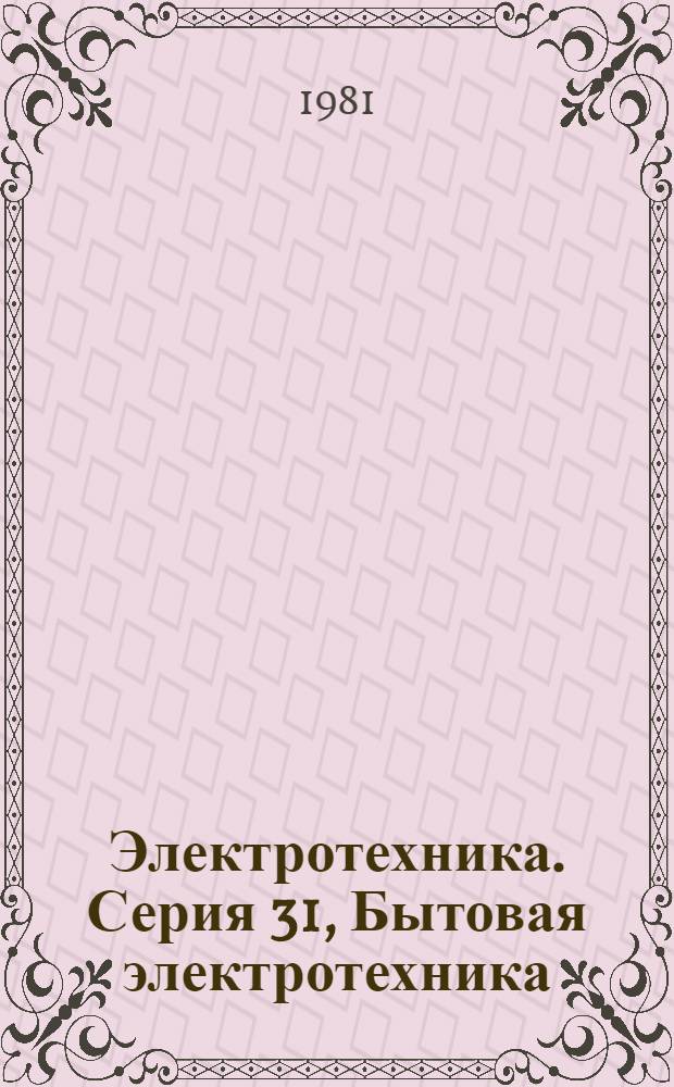 Электротехника. Серия 31, Бытовая электротехника : Экспресс-информ. (реф.)