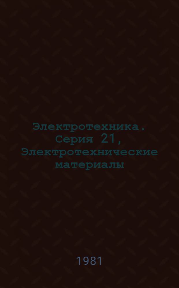 Электротехника. Серия 21, Электротехнические материалы : Экспресс-информ. (реф.)