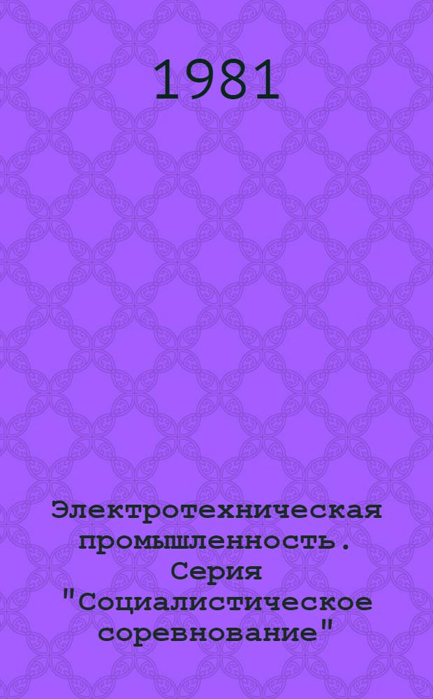 Электротехническая промышленность. Серия "Социалистическое соревнование" : Экспресс-информ. : Отеч. произв. опыт