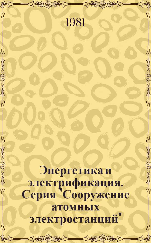 Энергетика и электрификация. Серия "Сооружение атомных электростанций" : Экспресс-информ