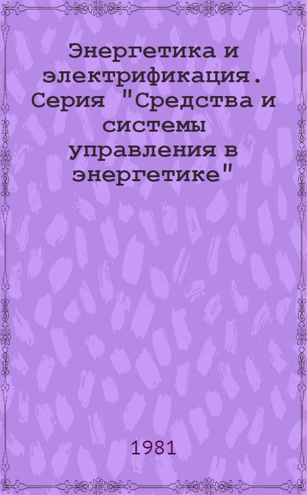 Энергетика и электрификация. Серия "Средства и системы управления в энергетике" : Экспресс-информ