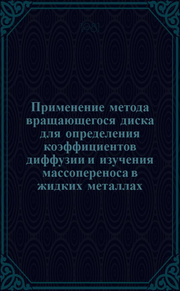 Применение метода вращающегося диска для определения коэффициентов диффузии и изучения массопереноса в жидких металлах