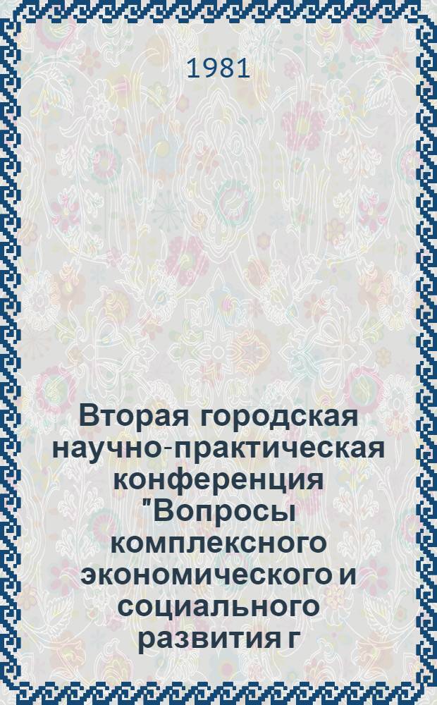 Вторая городская научно-практическая конференция "Вопросы комплексного экономического и социального развития г. Москвы (24-25 декабря 1981 г.) : Доклады
