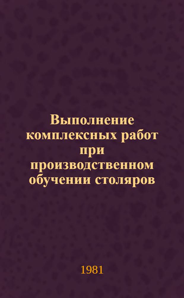 Выполнение комплексных работ при производственном обучении столяров (строительных) : Метод. рекомендации [В 2 ч.]. Ч. 2