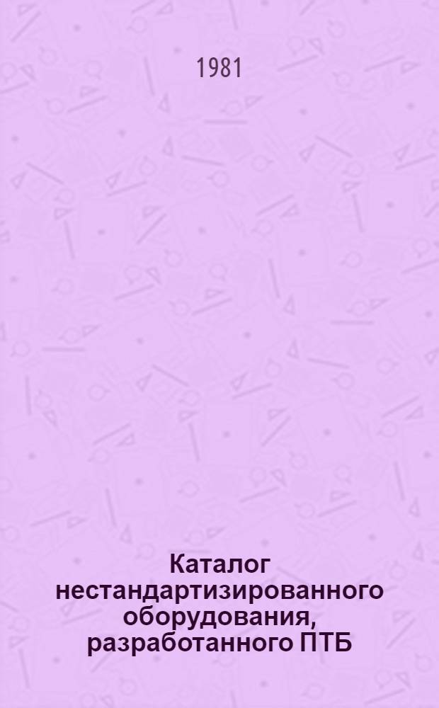 Каталог нестандартизированного оборудования, разработанного ПТБ (ПКБ, КТБ) транспортных управлений для механизации технического обслуживания и текущего ремонта подвижного состава и внедренного на автотранспортных предприятиях Министерства. (К-08-80). Вып. 10