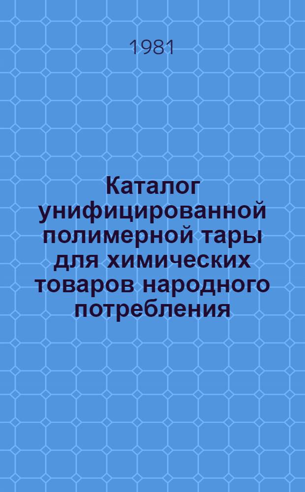 Каталог унифицированной полимерной тары для химических товаров народного потребления. Ч. 2 : Справочная