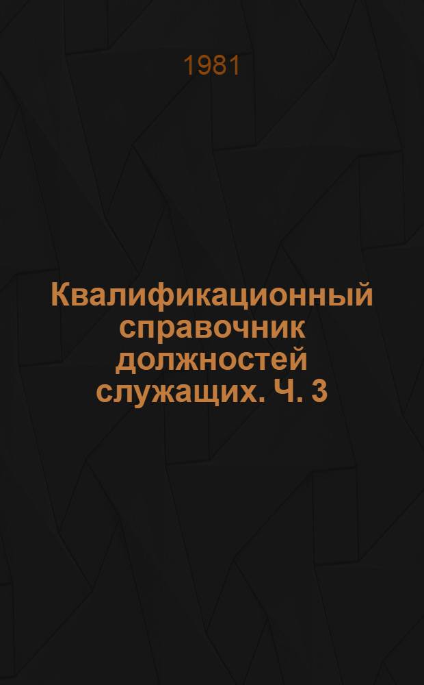Квалификационный справочник должностей служащих. Ч. 3 : Должности работников, занятых в научно-исследовательских учреждениях, конструкторских, технологических, проектных, изыскательских организациях и вычислительных центрах
