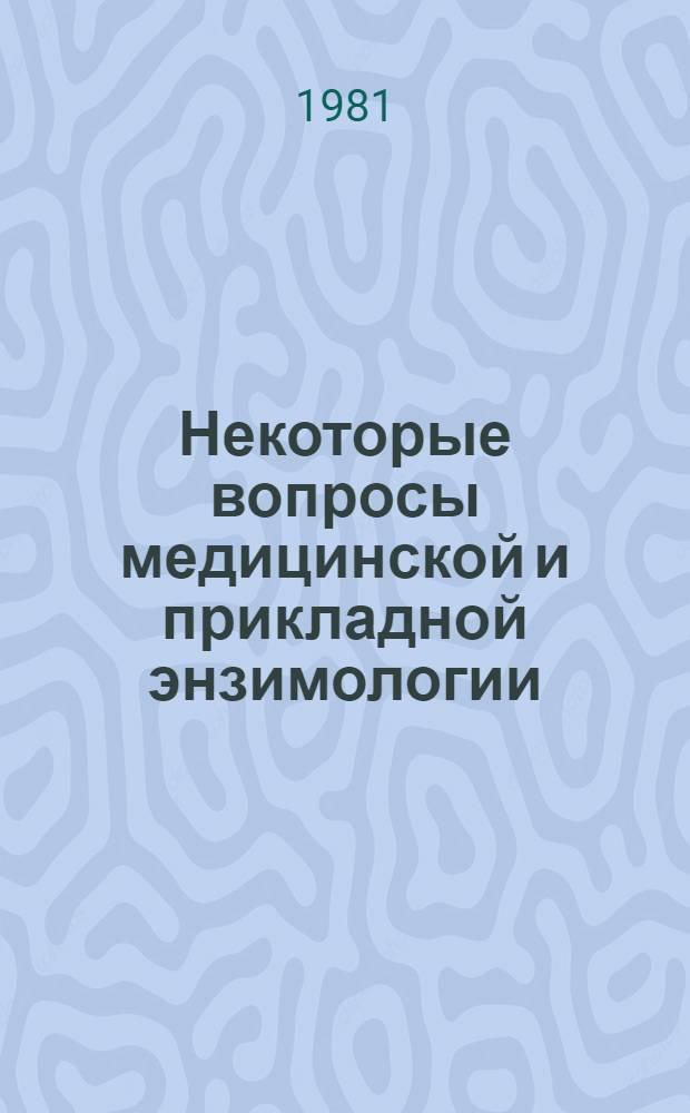 Некоторые вопросы медицинской и прикладной энзимологии : Науч. тр