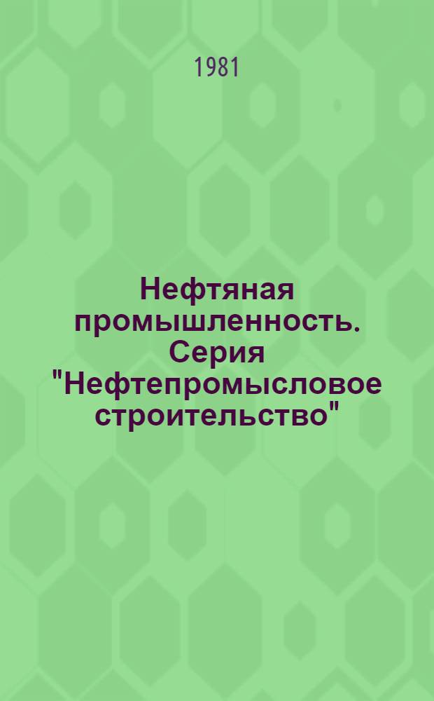 Нефтяная промышленность. Серия "Нефтепромысловое строительство" : Обзор. информ
