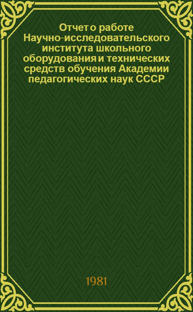 Отчет о работе Научно-исследовательского института школьного оборудования и технических средств обучения Академии педагогических наук СССР... ... за 1980 год