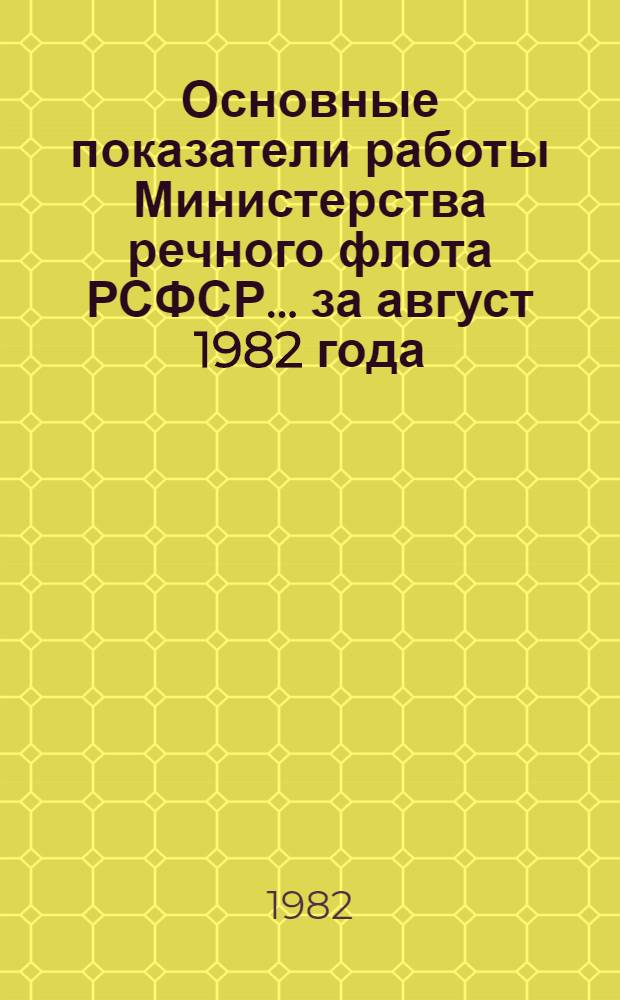 Основные показатели работы Министерства речного флота РСФСР... ... за август 1982 года