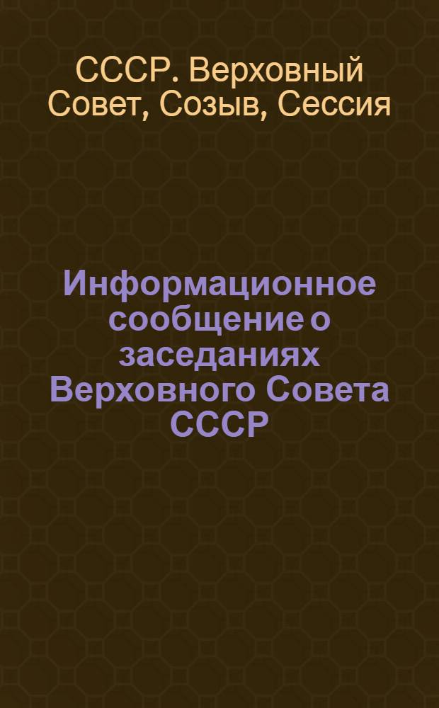 Информационное сообщение о заседаниях Верховного Совета СССР : В 3 вып.