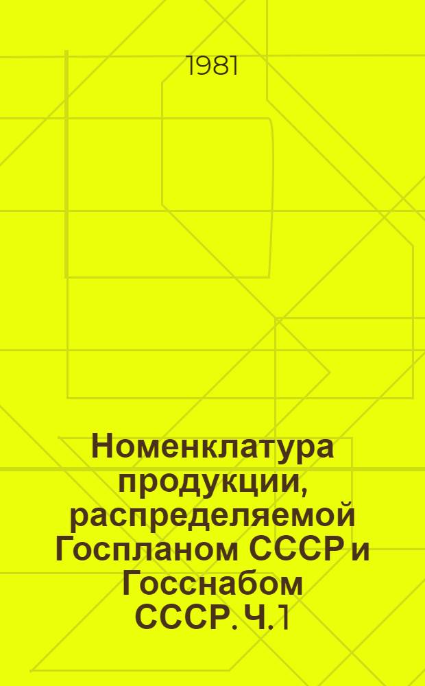 Номенклатура продукции, распределяемой Госпланом СССР и Госснабом СССР. Ч. 1 : Сырье и материалы