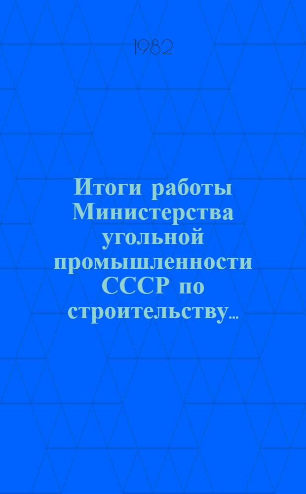 Итоги работы Министерства угольной промышленности СССР по строительству.. : Оператив. информ. ... за январь-август 1982 года