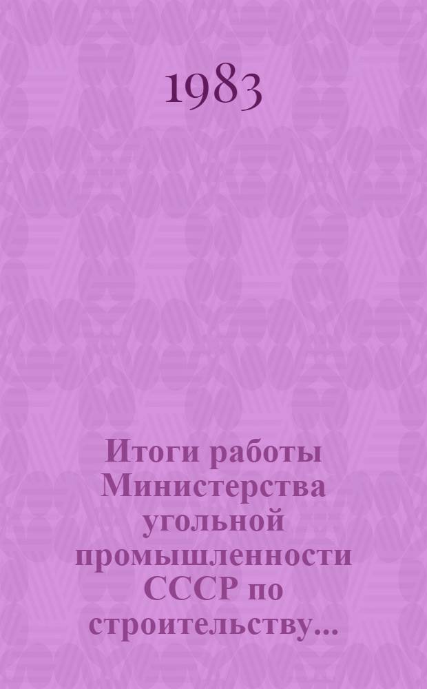 Итоги работы Министерства угольной промышленности СССР по строительству.. : Оператив. информ. ... за январь-август 1983 года