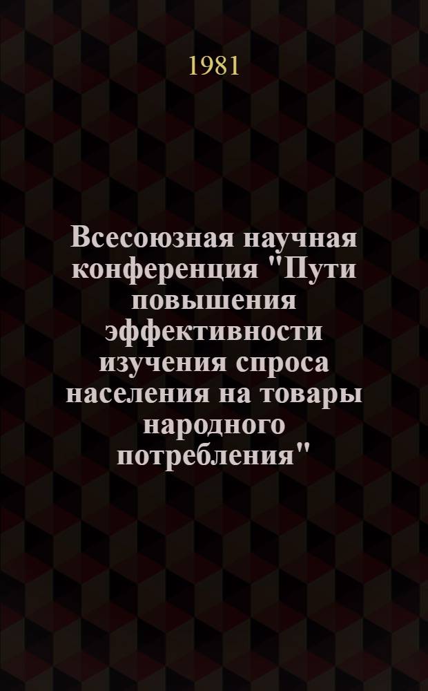 Всесоюзная научная конференция "Пути повышения эффективности изучения спроса населения на товары народного потребления" : Тез. докл. Ч. 2 : Проблемы совершенствования организации изучения спроса