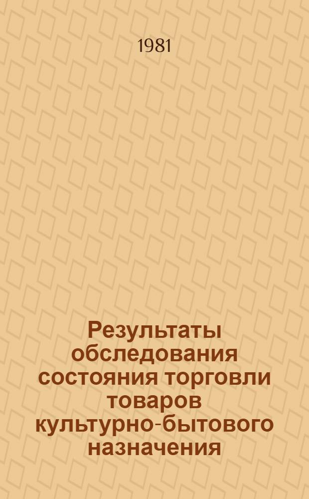 Результаты обследования состояния торговли товаров культурно-бытового назначения : (По сообщ. торг. корреспондентов)