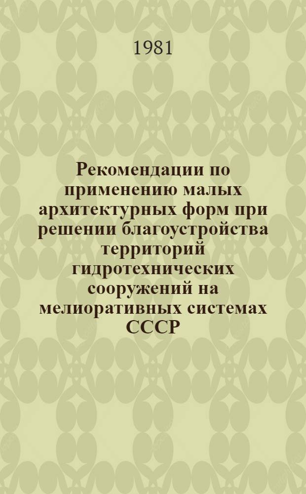 Рекомендации по применению малых архитектурных форм при решении благоустройства территорий гидротехнических сооружений на мелиоративных системах СССР. Разд. 1