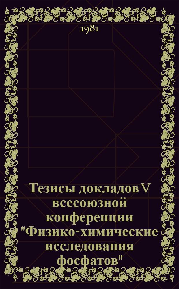 Тезисы докладов V всесоюзной конференции "Физико-химические исследования фосфатов" ("Фосфаты-81") : В 2 ч.