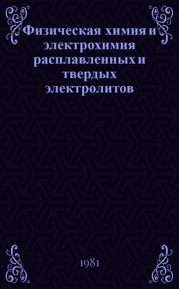 Физическая химия и электрохимия расплавленных и твердых электролитов : Ежегодник [Сб. статей]