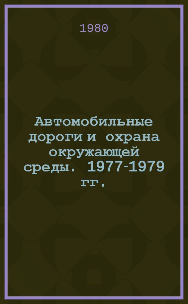 Автомобильные дороги и охрана окружающей среды. 1977-1979 гг.